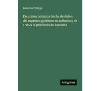Escursión botánica hecha de órden del supremo gobierno en setiembre de 1885 a la provincia de Atacama