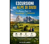 Escursioni all'Alpe di Siusi: Percorsi Magici tra Sassolungo e Catinaccio: Trekking sulle Dolomiti di Sciliar per famiglia, antichi rifugi, ferrate e passeggiate da Fiè Allo Sciliar e Ortisei