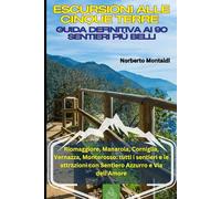 Escursioni alle Cinque Terre: Guida Definitiva ai 90 Sentieri più Belli: Riomaggiore, Manarola, Corniglia, Vernazza, Monterosso: tutti i sentieri e le attrazioni con Sentiero Azzurro e Via dell'Amore