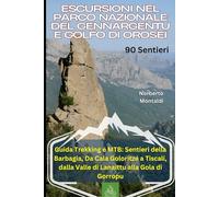 Escursioni nel Parco Nazionale del Gennargentu e Golfo di Orosei: 90 Sentieri: Guida Trekking e MTB: Sentieri della Barbagia, Da Cala Goloritzé a Tiscali, dalla Valle di Lanaittu alla Gola di Gorropu