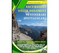 Escursioni nelle Dolomiti: 90 Itinerari Spettacolari: Guida al Trekking Facile sulle Dolomiti: Val Gardena e Tre Cime, Val di Funes, Tre Cime e Alpe di Siusi, Val di Fassa, Val Pusteria, Val Badia