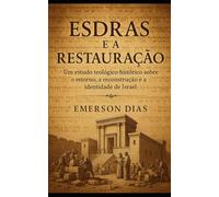 Esdras e a Restauração: Um estudo teológico-histórico sobre o retorno e a reconstrução de Israel