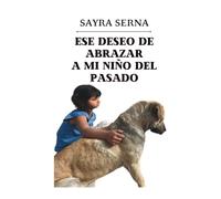 ESE DESEO DE ABRAZAR A MI NIÑO DEL PASADO: EL PASADO NO TIENE LA ULTIMA PALABRA: TU DECIDES COMO TERMINA ESTA HISTORIA
