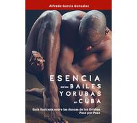 Esencia de los Bailes Yorubas en Cuba: Guia Ilustrada sobre las danzas de los Orishas - Paso por Paso