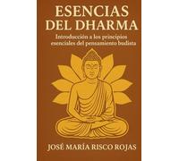 Esencias del Dharma: Introducción a los principios esenciales del pensamiento budista
