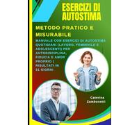 Esercizi di Autostima: Metodo Pratico e Misurabile: Manuale con Esercizi di Autostima Quotidiani (Lavoro, Femminile e Adolescenti) per Autodisciplina, Fiducia e Amor Proprio | Risultati in 21 Giorni