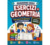 Esercizi di Geometria: Quaderno operativo di geometria per la scuola primaria con figure piane e solide, linee e rette, angoli, perimetri, aree, problemi ed esercizi di verifica