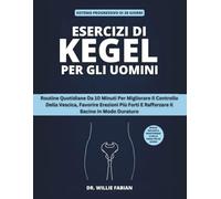 Esercizi Di Kegel Per Gli Uomini: Routine Quotidiane Da 10 Minuti Per Migliorare Il Controllo Della Vescica, Favorire Erezioni Più Forti E Rafforzare Il Bacino In Modo Duraturo