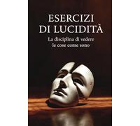 Esercizi di Lucidità: La disciplina di vedere le cose come sono