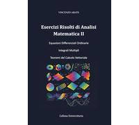 Esercizi Risolti di Analisi Matematica II: Equazioni Differenziali Ordinarie Integrali Multipli Teoremi del Calcolo Vettoriale (Strumenti per l'Esame)