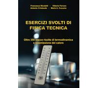 ESERCIZI SVOLTI DI FISICA TECNICA: Oltre 350 tracce risolte di termodinamica e trasmissione del calore