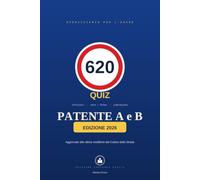 Eserciziario Patente A e B 2026: 620 Quiz Patente A e B con Simulazioni d'Esame, Esercizi Vero/Falso e Allenamento Pratico per la Preparazione al Test