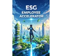 ESG Employee Accelerator: Drive Sustainability & Growth: Unlock ESG Success: A Practical 5-Step Blueprint for Non-Executives to Drive Sustainability, ... (sustainability initiatives for managers)
