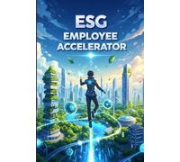ESG Employee Accelerator: Drive Sustainability & Growth: Unlock ESG Success: A Practical 5-Step Blueprint for Non-Executives to Drive Sustainability, ... (sustainability initiatives for managers)