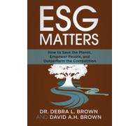 ESG Matters : How to Save the Planet, Empower People, and Outperform the Competition