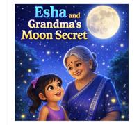 Esha and Grandma’s Moon Secret: A Magical Bedtime Story for Kids About the Moon, Night Sky and Nature (Esha’s Moral Adventures)