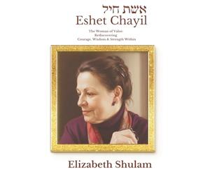 Eshet Chayil: The Woman of Valor: Rediscovering the Courage, Wisdom, & Strength Within