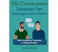 ESL Conversation Lessons for Teenagers and Adults: With Vocabulary, Questions & Writing Prompts (How to Teach ESL/EFL)