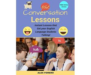 ESL Conversation Lessons: Instant Lessons that Get your English Language Students Talking
