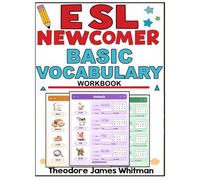 ESL Newcomer Basic Vocabulary Workbook Visual ESL Vocabulary Builder for Beginners: A Dedicated Workbook for ESL Beginners to Learn and Practice ... Hands-On Activities (Esl Newcomer Workbooks)