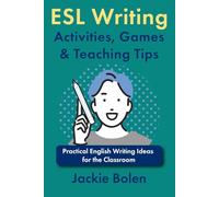 ESL Writing Activities, Games & Teaching Tips: Practical Ideas for the Classroom: 6 (How to Teach ESL Abroad)