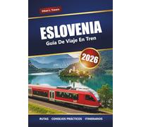 ESLOVENIA GUÍA DE VIAJE EN TREN 2026: Descubre viajes panorámicos en tren, rutas, pases e itinerarios por Europa Central