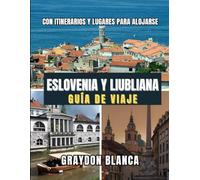 ESLOVENIA Y LIUBLIANA GUÍA DE VIAJE 2025