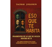 ESO QUE TE HABITA: Fragmentos de lo que se oculta dentro de ti. Un libro interactivo para desenmascarar tus sombras.