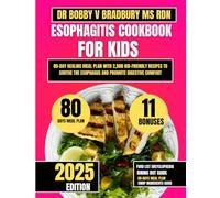 ESOPHAGITIS COOKBOOK FOR KIDS: 80-Day Healing Meal Plan with 2,500 Kid-Friendly Recipes to Soothe the Esophagus and Promote Digestive Comfort (Dr. Bradbury’s Signature Cookbook Series)