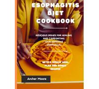 ESOPHAGITIS DIET COOKBOOK: DELICIOUS DISHES FOR HEALING AND COMFORTING YOUR SENSITIVE ESOPHAGUS