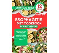 ESOPHAGITIS DIET COOKBOOK FOR BEGINNERS: Understand your body with simple and delicious 150+ anti inflammatory recipes, practice the real meal, and come out with good results.