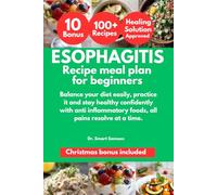 ESOPHAGITIS RECIPE MEAL PLAN FOR BEGINNERS: Balance your diet easily, practice it and stay healthy confidently with anti inflammatory foods, all pains resolve at a time.