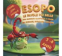 Esopo le favole più belle: una raccolta illustrata a colori per sognare, imparare e crescere (Le Avventure di Piccola Stella (di Goro Gorilla))