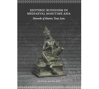 Esoteric Buddhism in Mediaeval Maritime Asia: Networks of Masters, Texts, Icons