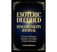 ESOTERIC DECODED SYNCHRONICITY JOURNAL: 22-Day Challenge: Activate Your Signs, Codes & Miracles