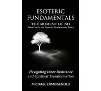Esoteric Fundamentals: The Moment of NO - Book One in the Esoteric Fundamentals Series: Navigating Inner Resistance and Spiritual Transformation