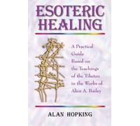 Esoteric Healing: a Practical Guide Based on the Teachings of the Tibetan in the Works of Alice A. Bailey by Alan Hopking (2005-01-05)