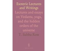 Esoteric Lectures and Writings: Lectures and essays on Vedanta, yoga, and the hidden orders of the universe