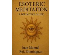 ESOTERIC MEDITATION: A DEFINITIVE GUIDE