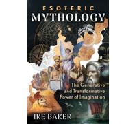 Esoteric Mythology : The Generative and Transformative Power of Imagination