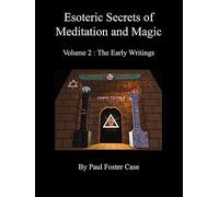 Esoteric Secrets of Meditation and Magic - Volume 2: The Early Writings