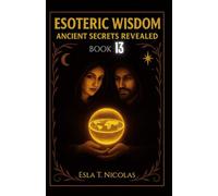 Esoteric Wisdom BOOK 13: Ancient Secrets Revealed (ESOTERIC WISDOM Book series 1-13)