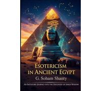 ESOTERICISM IN ANCIENT EGYPT: An initiatory journey through symbols, temples and sacred mysteries