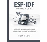 ESP-IDF Workflow Guide: Professional ESP32 Development Covering RTOS, Networking, Security, and Power Management (Advanced Engineering Methods and Reference)
