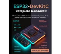 ESP32-DevKitC Complete Handbook: A Practical Guide to ESP32 Development, Embedded Programming, Wi-Fi, Bluetooth, FreeRTOS, IoT Projects, and Real-World Applications (Practical Tech Companion)