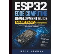 ESP32 Edge Computing Development Guide Made Easy for Beginners: Practical Methods for Intelligent Embedded Systems and Local Data Processing: 3 ... Development for Beginners and Developers)
