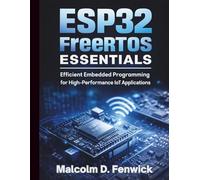 ESP32 FreeRTOS Essentials: Efficient Embedded Programming for High-Performance IoT Applications (Essential Programming Guide for Beginners)