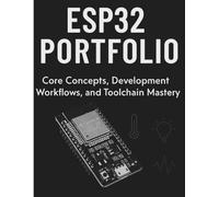 ESP32 Portfolio: Core Concepts, Development Workflows, and Toolchain Mastery (Programming Language Fundamentals Made Easy for Beginners)