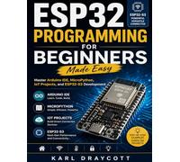 ESP32 Programming for Beginners Made Easy: Master Arduino IDE, MicroPython, IoT Projects, and ESP32-S3 Development: 2 (Smart System & Electronic Series)