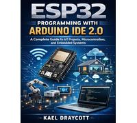 ESP32 Programming with Arduino IDE 2.0: A Complete Guide to IoT Projects, Microcontrollers, and Embedded Systems (Hands-on Tech Project Series)